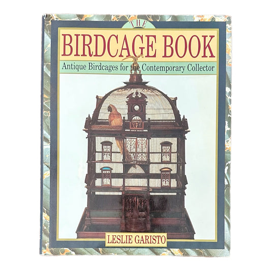 THE BIRDCAGE BOOK: ANTIQUE BIRDCAGES FOR THE CONTEMPORARY COLLECTOR (1992) by Leslie Garisto