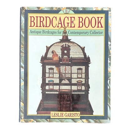THE BIRDCAGE BOOK: ANTIQUE BIRDCAGES FOR THE CONTEMPORARY COLLECTOR (1992) by Leslie Garisto